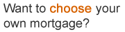 Want to choose your own mortgage?